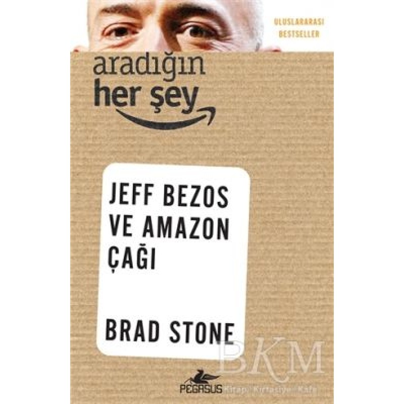 Aradığın Her Şey: Jeff Bezos ve Amazon Çağı Aradığın Her Şey: Jeff Bezos ve Amazon Çağı